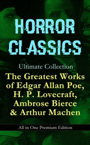 Title: HORROR CLASSICS Ultimate Collection: The Greatest Works of Edgar Allan Poe, H. P. Lovecraft, Ambrose Bierce & Arthur Machen - All in One Premium Edition: Occult & Supernatural Tales: The Masque of the Red Death, The Call of Cthulhu, At The Mountains Of Ma, Author: H. P. Lovecraft