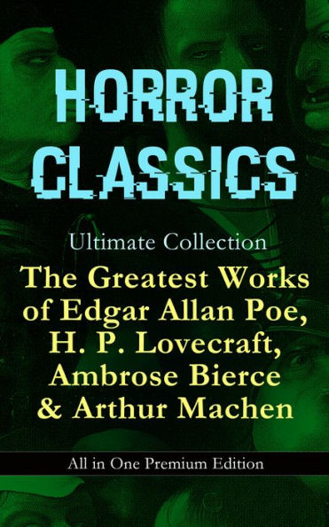 HORROR CLASSICS Ultimate Collection: The Greatest Works of Edgar Allan Poe, H. P. Lovecraft, Ambrose Bierce & Arthur Machen - All in One Premium Edition: Occult & Supernatural Tales: The Masque of the Red Death, The Call of Cthulhu, At The Mountains Of Ma