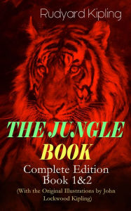 Title: THE JUNGLE BOOK - Complete Edition: Book 1&2 (With the Original Illustrations by John Lockwood Kipling): Classic of Children's Literature, Author: Rudyard Kipling