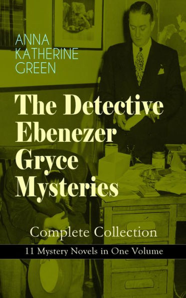 THE DETECTIVE EBENEZER GRYCE MYSTERIES - Complete Collection: 11 Mystery Novels in One Volume: New York Murder-Mysteries: The Leavenworth Case, A Strange Disappearance, The Mystery of the Hasty Arrow, Hand and Ring, That Affair Next Door, Lost Man's Lane,