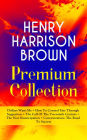 HENRY HARRISON BROWN Premium Collection: Dollars Want Me + How To Control Fate Through Suggestion + The Call Of The Twentieth Century + The New Emancipation + Concentration: The Road To Success: Learn How to Control Your Will Power and Channel the Positiv