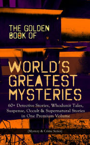 Title: THE GOLDEN BOOK OF WORLD'S GREATEST MYSTERIES - 60+ Detective Stories: Whodunit Tales, Suspense, Occult & Supernatural Stories in One Premium Volume (Mystery & Crime Anthology) The World's Finest Mysteries by the World's Greatest Authors: The Purloined Le, Author: Edgar Allan Poe