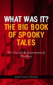Title: WHAT WAS IT? THE BIG BOOK OF SPOOKY TALES - 55+ Occult & Supernatural Thrillers (Horror Classics Anthology): Number 13, The Deserted House, The Man with the Pale Eyes, The Oblong Box, The Birth-Mark, A Terribly Strange Bed, The Torture by Hope, The Myster, Author: Nathaniel Hawthorne