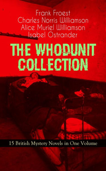 THE WHODUNIT COLLECTION - 15 British Mystery Novels in One Volume: The Maelstrom, The Grell Mystery, The Powers and Maxine, The Girl Who Had Nothing, The Second Latchkey, The Castle of Shadows, The House by the Lock, The Guests of Hercules, One-Thirty and