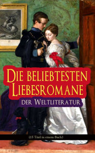 Title: Die beliebtesten Liebesromane der Weltliteratur (15 Titel in einem Buch): Stolz und Vorurteil, Sturmhöhe, Jane Eyre, Die Kameliendame, Die Elenden, Anna Karenina, Das Feuer, Erloschenes Licht, Rot und Schwarz, Amtmanns Magd, Gefährliche Liebschaften, Indi, Author: Jane Austen