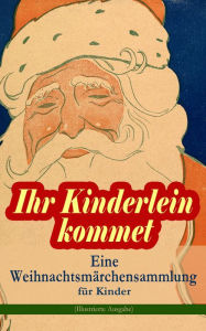 Title: Ihr Kinderlein kommet - Eine Weihnachtsmärchensammlung für Kinder (Illustrierte Ausgabe): Das Geschenk der Weisen, Der Tannenbaum, Die Schneekönigin, Nussknacker und Mäusekönig, Der Zucker-Schneemann, Die Frau Holle, Der Schneemann, Der Weihnachtsabend, K, Author: Hans Christian Andersen