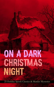 Title: ON A DARK CHRISTMAS NIGHT - 25 Holiday Spook Classics & Murder Mysteries, Author: Robert Louis Stevenson