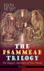 THE PSAMMEAD TRILOGY - The Magical Adventures of Five Friends (Illustrated): Five Children and It, The Phoenix and the Carpet & The Story of the Amulet (Fantasy Classics)
