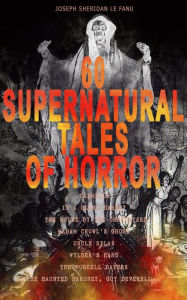 Title: 60 SUPERNATURAL TALES OF HORROR: Carmilla, In a Glass Darkly, The House by the Churchyard, Madam Crowl's Ghost, Uncle Silas, Wylder's Hand, The Purcell Papers, The Haunted Baronet, Guy Deverell.: Ultimate Collection of Ghostly Tales and Macabre Mystery No, Author: Joseph Sheridan Le Fanu