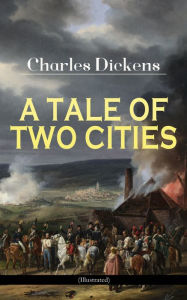 Title: A TALE OF TWO CITIES (Illustrated): Historical Novel - London & Paris In the Time of the French Revolution (Including 