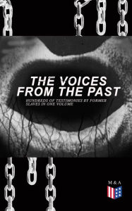 Title: The Voices From The Past - Hundreds of Testimonies by Former Slaves In One Volume: The Story of Their Life - Interviews with People from Alabama, Arkansas, Florida, Georgia, Indiana, Kansas, Kentucky, Mississippi, Ohio, Oklahoma, South Carolina, Tennessee, Author: Work Projects Administration