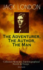 JACK LONDON - The Adventurer, The Author, The Man: Collected Memoirs, Autobiographical Novels & Essays (Illustrated) - Including The Road, Martin Eden, The Mutiny of the Elsinore, The Human Drift, The Cruise of the Snark, John Barleycorn & The People of t