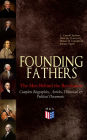 FOUNDING FATHERS - The Men Behind the Revolution: Complete Biographies, Articles, Historical & Political Documents: John Adams, Benjamin Franklin, Alexander Hamilton, John Jay, Thomas Jefferson, James Madison and George Washington