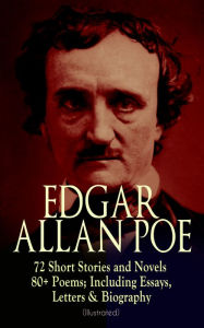 Title: EDGAR ALLAN POE: 72 Short Stories and Novels & 80+ Poems; Including Essays, Letters & Biography (Illustrated): Murders in the Rue Morgue, The Raven, Tamerlane, Ulalume, Annabel Lee, The Fall of the House of Usher, The Tell-tale Heart, Berenice, The Philos, Author: Edgar Allan Poe