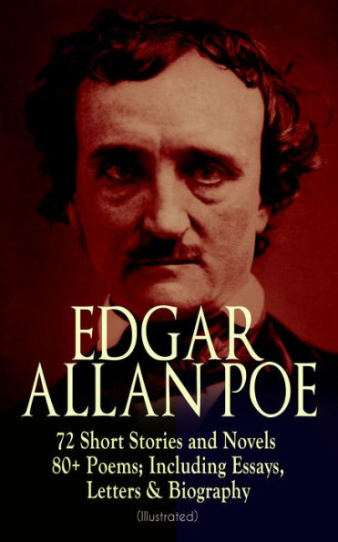EDGAR ALLAN POE: 72 Short Stories and Novels & 80+ Poems; Including Essays, Letters & Biography (Illustrated): Murders in the Rue Morgue, The Raven, Tamerlane, Ulalume, Annabel Lee, The Fall of the House of Usher, The Tell-tale Heart, Berenice, The Philos