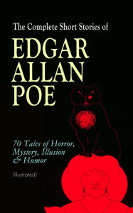 Title: The Complete Short Stories of Edgar Allan Poe: 70 Tales of Horror, Mystery, Illusion & Humor (Illustrated): The Murders in the Rue Morgue, The Mystery of Marie Rogêt, Berenice, The Fall of the House of Usher, The Tell-tale Heart, Loss of Breath, Lionizing, Author: Edgar Allan Poe