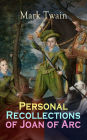 Personal Recollections of Joan of Arc: Historical Adventure Novel Based on the Life of the Famous French Heroine, With Author's Biography