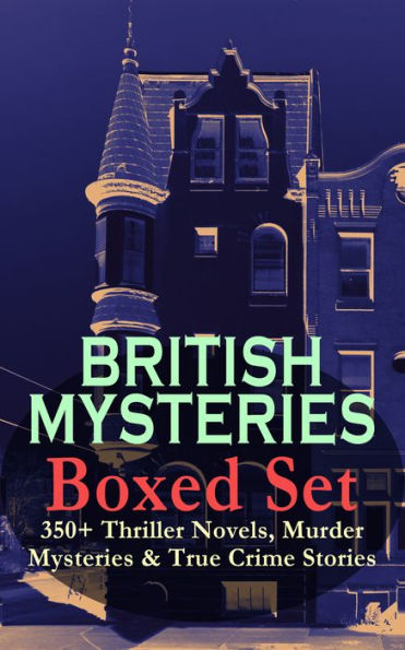 BRITISH MYSTERIES Boxed Set: 350+ Thriller Novels, Murder Mysteries & True Crime Stories: Sherlock Holmes, Hercule Poirot Cases, P. C. Lee Series, Father Brown Stories, Dr. Thorndyke Series, Bulldog Drummond Adventures, Hamilton Cleek Cases, Eugéne Valmon