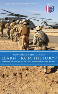 Title: What Should the U.S. Army Learn From History? - Determining the Strategy of the Future through Understanding the Past: Persisting Concerns and Threats, Parallels and Analogies With the Present Days (What Changes and What Does Not), Recommendations for the, Author: Colin S. Gray