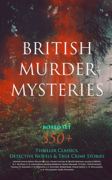 BRITISH MURDER MYSTERIES Boxed Set: 350+ Thriller Classics, Detective Novels & True Crime Stories: Sherlock Holmes, Hercule Poirot Cases, P. C. Lee Series, Father Brown Stories, Dr. Thorndyke Series, Bulldog Drummond Adventures, Hamilton Cleek Cases, Eugé