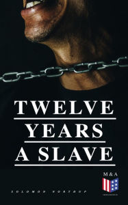 Title: Twelve Years a Slave: A Narrative of a New York Citizen Kidnapped in Washington D.C. and Rescued From a Cotton Plantation Near the Red River in Louisiana, Author: Solomon Northup