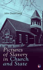 Title: Pictures of Slavery in Church and State: Including Personal Reminiscences, Biographical Sketches and Anecdotes on Slavery by John Wesley and Richard Watson, Author: John Dixon Long