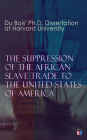 The Suppression of the African Slave Trade to the United States of America: 1638-1870: Du Bois' Ph.D. Dissertation at Harvard University