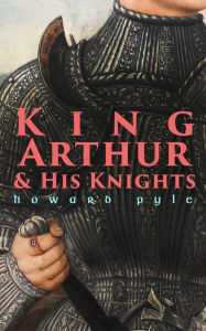Title: King Arthur & His Knights, Author: Howard Pyle