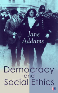 Title: Democracy and Social Ethics: Conception of the Moral Significance of Diversity From a Feminist Perspective Including an Essay Belated Industry and a Speech Why Women Should Vote, Author: Jane Addams