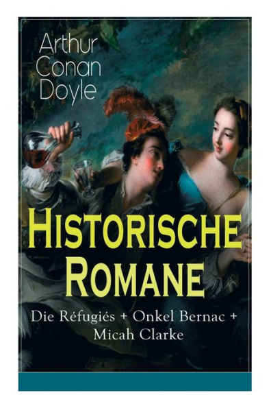 Historische Romane: Die Réfugiés + Onkel Bernac Micah Clarke: Abenteuerromane aus der Feder des Sherlock Holmes-Erfinder Arthur Conan Doyle