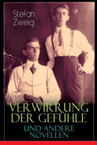 Title: Verwirrung der Gefühle und andere Novellen: Der Stern über dem Walde, Die Liebe der Erika Ewald, Vergessene Träume, Geschichte in der Dämmerung, Angst, Untergang eines Herzens, Vierundzwanzig Stunden aus dem Leben einer Frau..., Author: Stefan Zweig