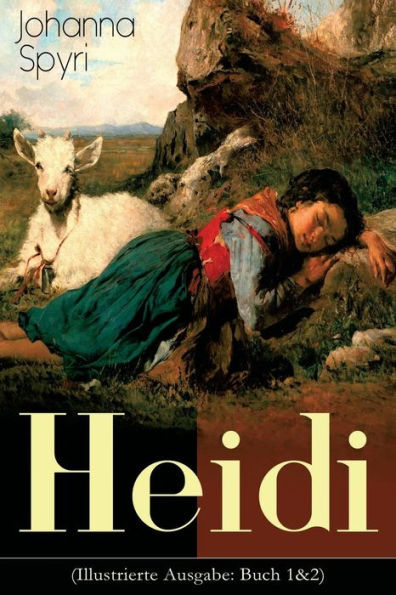 Heidi (Illustrierte Ausgabe: Buch 1&2): Der beliebte Kinderklassiker: Heidis Lehr- und Wanderjahre & kann brauchen, was es gelernt hat