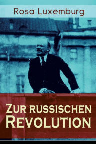 Title: Zur russischen Revolution: Kritik der Leninschen Revolutionstheorie, Author: Rosa Luxemburg