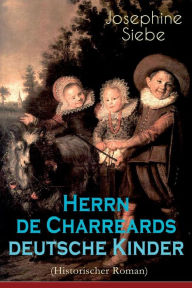 Title: Herrn de Charreards deutsche Kinder (Historischer Roman): Heimat im stillen Tal - Die Geschichte einer Familie, Author: Josephine Siebe