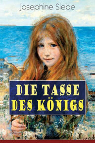 Title: Die Tasse des Königs: Ein Mädchenbuch - Historischer Jugendroman, Author: Josephine Siebe