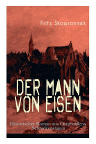 Title: Der Mann von Eisen (Historischer Roman aus Ostpreußens Schreckenstagen): Aus der Zeit um den Ausbruch des ersten Weltkrieges, Author: Fritz Skowronnek