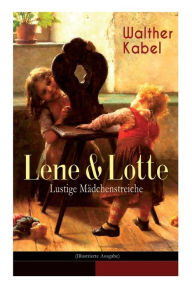Title: Lene & Lotte - Lustige Mädchenstreiche (Illustrierte Ausgabe): Kinderbuch-Klassiker: Die sprechende Puppe + Der faule Fritz + Das Maskenfest + Das Rodelroß, Author: Walther Kabel