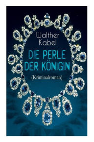 Title: Die Perle der Königin (Kriminalroman): Ein Detektiv-Abenteuer in Indien, Author: Walther Kabel