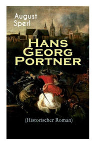 Title: Hans Georg Portner (Historischer Roman): Eine Geschichte aus dem Dreißigjährigen Krieg, Author: August Sperl