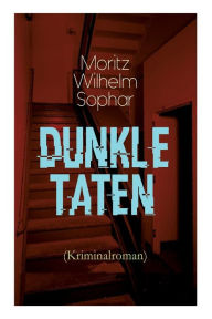 Title: Dunkle Taten (Kriminalroman): Detektivgeschichte, Author: Moritz Wilhelm Sophar