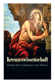 Title: Kreuzeswissenschaft - Studie über Johannes vom Kreuz, Author: Edith Stein