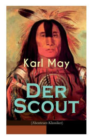Title: Der Scout (Abenteuer-Klassiker): Ein spannender Western - Reiseerlebniß in Mexico des 19. Jahrhunderts, Author: Karl May
