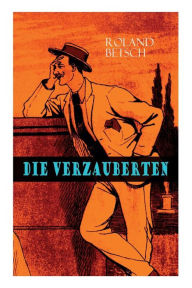 Title: Die Verzauberten: Aufzeichnungen eines Komödianten und Vagabunden (Roman), Author: Roland Betsch