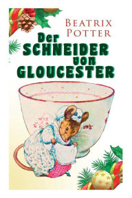 Title: Der Schneider von Gloucester: Weihnachts-Klassiker mit Originalillustrationen, Author: Beatrix Potter