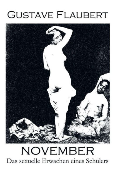 November. Das sexuelle Erwachen eines Schülers: Eine erotische Novelle und ein Frühwerk des Autors von: Madame (Frau) Bovary, Salambo und Die Erziehung des Herzens (oder auch Die Schule der Empfindsamkeit)