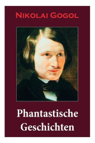Title: Phantastische Geschichten: Phantastische Kinder- und Jugendliteratur mit Magischen Welten, Fantasy und Science-Fiction Referenzen, Author: Nikolai Gogol