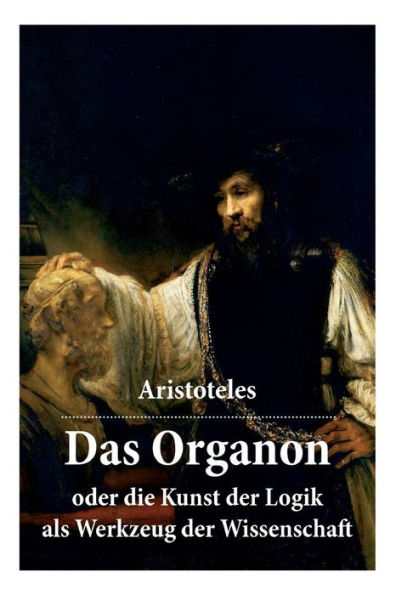 Das Organon - oder die Kunst der Logik als Werkzeug der Wissenschaft: Deutsche Ausgabe