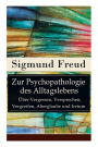 Zur Psychopathologie des Alltagslebens - Über Vergessen, Versprechen, Vergreifen, Aberglaube und Irrtum: Grundlagenwerk der Psychoanalyse