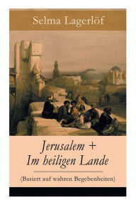Title: Jerusalem + Im heiligen Lande (Basiert auf wahren Begebenheiten): Das Schicksal der Bauern aus dem schwedischen Dalarna (Historische Romane), Author: Selma Lagerlöf
