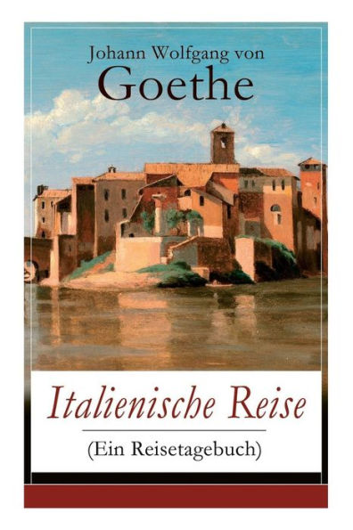 Italienische Reise (Ein Reisetagebuch): Autobiografische Schriften: Künstlerische und architektonische Interessen + Naturwissenschaftliche, meteorologische, geologische, geografische und botanische Beobachtungen in Italien